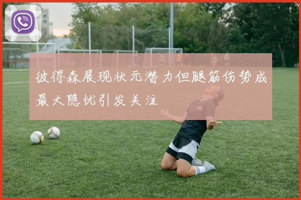 彼得森展现状元潜力但腿筋伤势成最大隐忧引发关注
