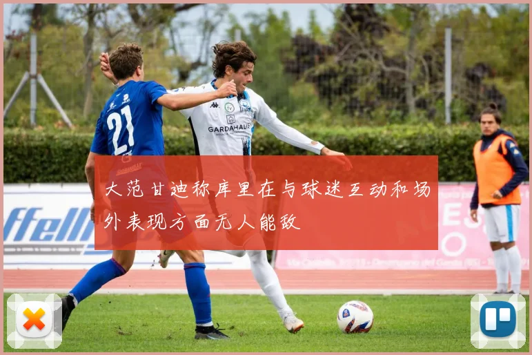 大范甘迪称库里在与球迷互动和场外表现方面无人能敌